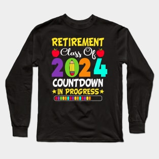 Retirement Class Of 2024 Countdown In Progress Teacher Long Sleeve T-Shirt